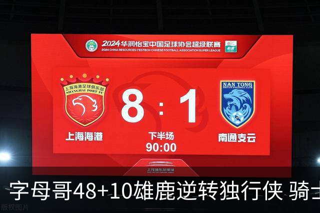 字母哥48+10雄鹿逆转独行侠 骑士克马刺5连胜